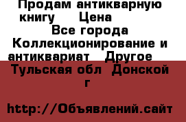 Продам антикварную книгу.  › Цена ­ 5 000 - Все города Коллекционирование и антиквариат » Другое   . Тульская обл.,Донской г.